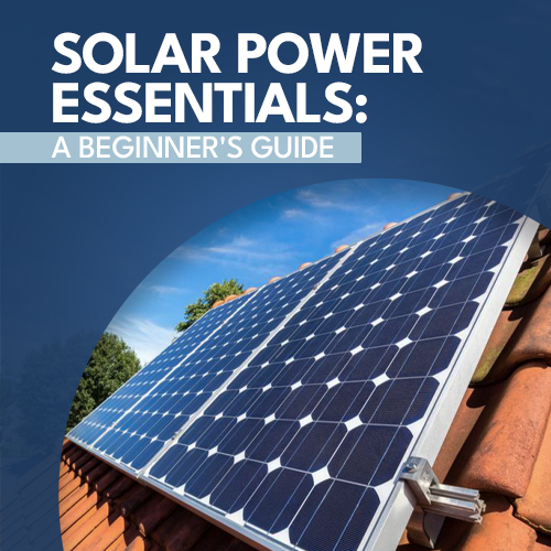 Solar Power Essentials: A Beginner's Guide
